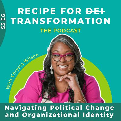 S3 E6: Navigating Political Change and Organizational Identity S3 E6: Navigating Political Change and Organizational Identity