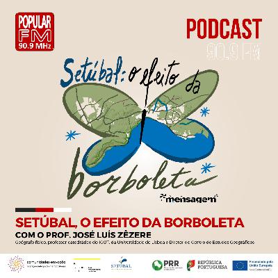 SETÚBAL, O EFEITO DA BORBOLETA com o Prof. José Luís Zêzere (PODCAST EP 3) Popular FM 90.9