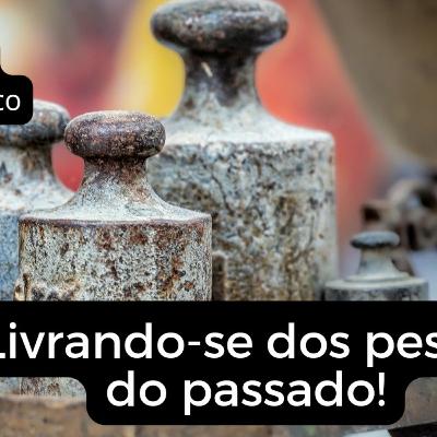 Livrando-se dos pesos do passado!
