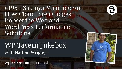 #195 –  Saumya Majumder on How Cloudflare Outages Impact the Web and WordPress Performance Solutions
