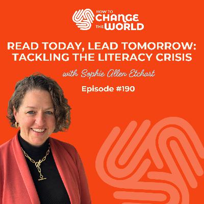 Ep. 190 - Read Today, Lead Tomorrow: Sophie Allen Etchart on Tackling the Literacy Crisis Ep. 190 - Read Today, Lead Tomorrow: Sophie Allen Etchart on Tackling the Literacy Crisis