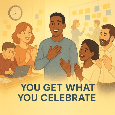 You Get What You Celebrate