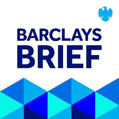 Welcome to the Barclays Brief podcast