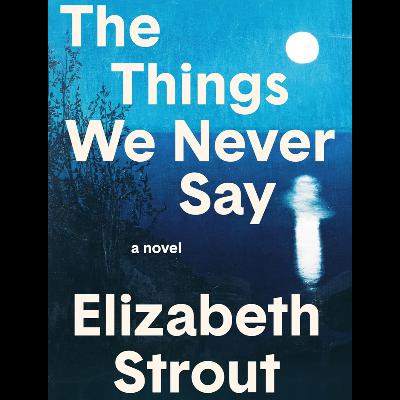 The Things We Never Say: A Novel by Elizabeth Strout, Book Summary, Podcast, English The Things We Never Say: A Novel by Elizabeth Strout, Book Summary, Podcast, English