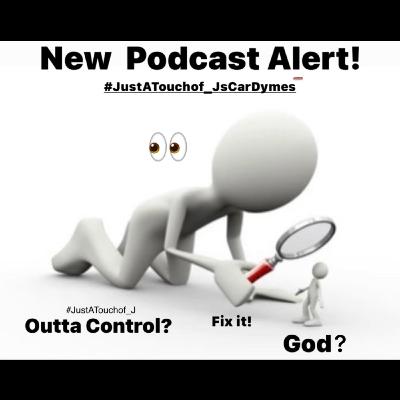 Outta control? Fix it! God? #JustATouchof_JsCarDymes This is #JustATouchof_J Outta control? Fix it! God? #JustATouchof_JsCarDymes This is #JustATouchof_J