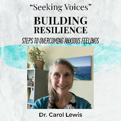Building Resilience & Steps to Overcoming Anxious Feelings with Dr. Carol Lewis