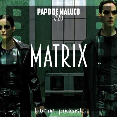 Papo de Maluco #20 - Matrix