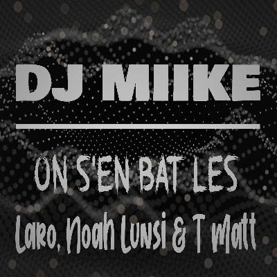 On S'en Bat Les - Laro, Noah Lunsi & T Matt X Miike (Extended°)