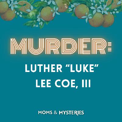 The Murder of Luther "Luke" Lee Coe III & The Lies That Led to a Life Sentence