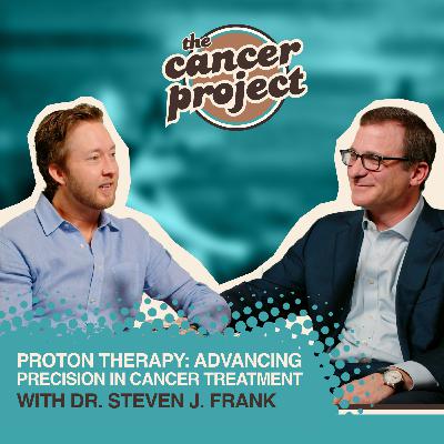 Proton Therapy: Advancing Precision in Cancer Treatment with Dr. Steven J. Frank