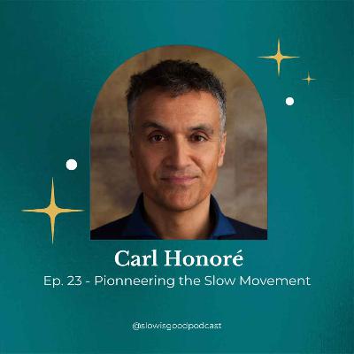 Episode 23 - Carl Honoré - Pioneering the Slow Movement Episode 23 - Carl Honoré - Pioneering the Slow Movement
