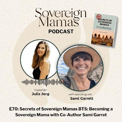 E70 - Secrets of Sovereign Mamas BTS: Becoming a Sovereign Mama with Co-Author Sami Garret
