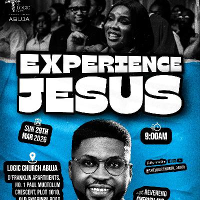 EXPERIENCE JESUS | REV. CHERISH AYO | THE LOGIC CHURCH | FCT | ABUJA