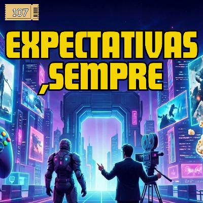107 - EXPECTATIVAS, SEMPRE.
