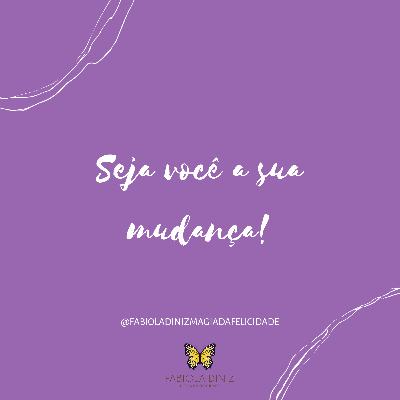 Seja você a sua mudança!