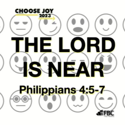 "The Lord Is Near" - Philippians 4:5-7 (October 22, 2023) "The Lord Is Near" - Philippians 4:5-7 (October 22, 2023)