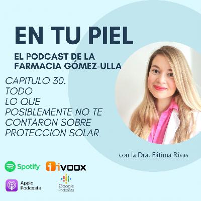 Cap 30. Todo lo que posiblemente no te contaron sobre protección solar