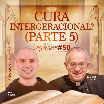 Cura Intergeracional? | Parte 5 | Luz para os meus passos | Antigo Testamento | #50 Cura Intergeracional? | Parte 5 | Luz para os meus passos | Antigo Testamento | #50