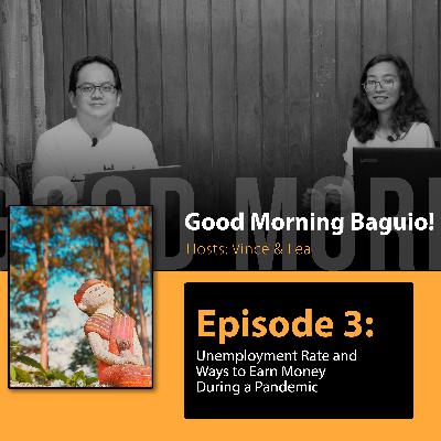 EP3: Unemployment Rate and Ways to Earn During the Pandemic | Good Morning Baguio