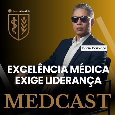280 Excelência médica exige liderança #MEDCAST 280 Excelência médica exige liderança #MEDCAST