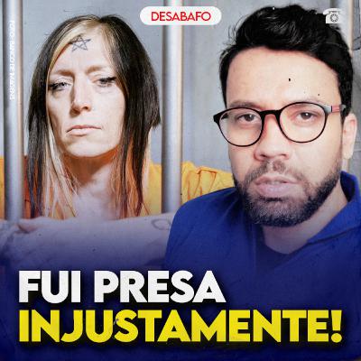 Fui PRESA INJUSTAMENTE