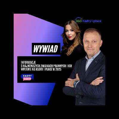 Zmiany w prawie pracy 2025 - wywiad z 360 Kadry i płace