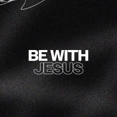 Be With Jesus | How To Live A Christ-Centered Life