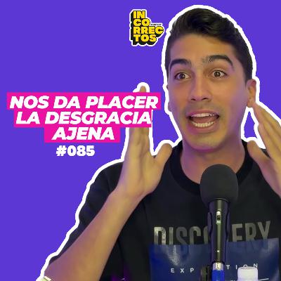 Nos da PLACER la DESGRACIA AJENA | INCORRECTOS PODCAST | #085 Nos da PLACER la DESGRACIA AJENA | INCORRECTOS PODCAST | #085