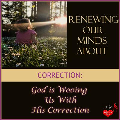 Renewing Our Minds About Correction: God is Wooing Us with His Correction | GLSM Renewing Our Minds About Correction: God is Wooing Us with His Correction | GLSM