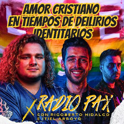 R. Hidalgo e I. Arroyo - "Amor cristiano entre delirios identitarios" 🌈✝️ Radio Pax #115
