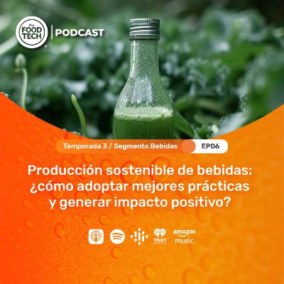 T3:E6 Producción sostenible de bebidas: ¿cómo adoptar mejores prácticas y generar impacto positivo?