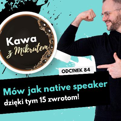 15 angielskich zwrotów, dzięki którym będziesz mówić jak native - Kawa z Mikrutem w wersji audio, odc. 86
