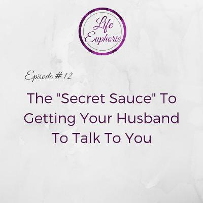 The "Secret Sauce" To Getting Your Husband To Talk To You