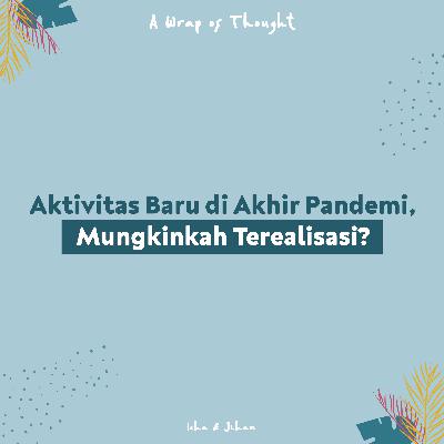 134. Aktivitas Baru di Akhir Pandemi, Mungkinkah Terealisasi? 134. Aktivitas Baru di Akhir Pandemi, Mungkinkah Terealisasi?