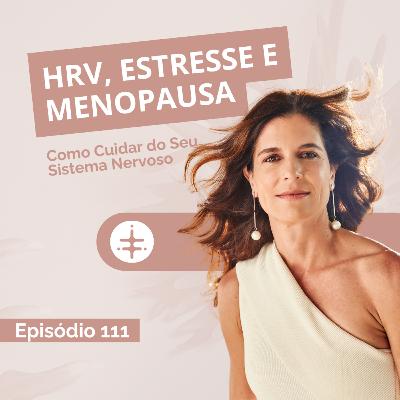 EP 111 | HRV, Estresse e Menopausa: Como Cuidar do Seu Sistema Nervoso EP 111 | HRV, Estresse e Menopausa: Como Cuidar do Seu Sistema Nervoso