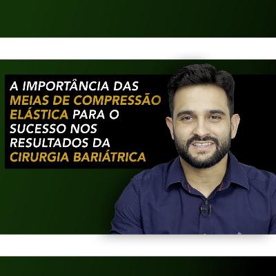 Episódio 04 - A importância das meias de compressão elástica para o sucesso da cirurgia bariátrica