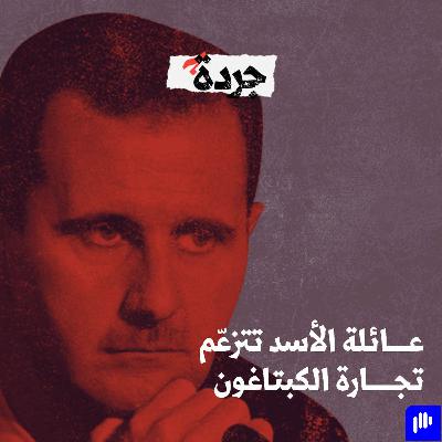 عائلة الأسد تتزعّم تجارة الكبتاغون