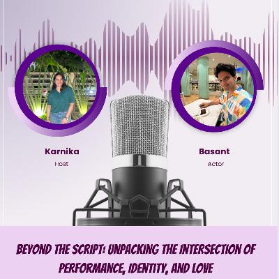 Basant Bhatt: Beyond The Script; Unpacking The Intersection Of Performance, Identity And Love