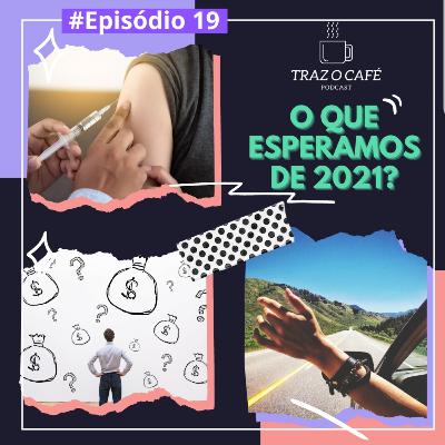 Episódio 19 - O que esperamos de 2021?