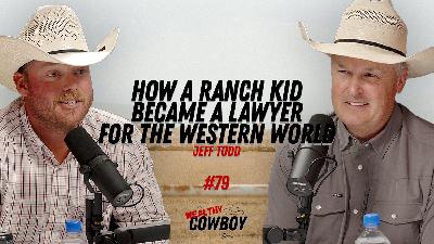 Ep. 079 - How a Ranch Kid Became a Lawyer for the Western World- Jeff Todd