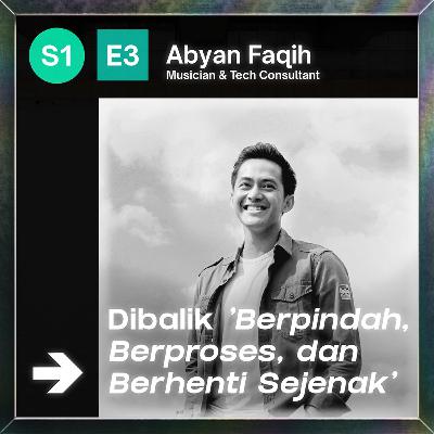 EP3: Abyan Faqih - Dibalik 'Berpindah, Berproses, dan Berhenti Sejenak'