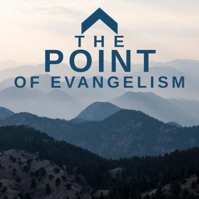 The POINT of Evangelism The POINT of Evangelism
