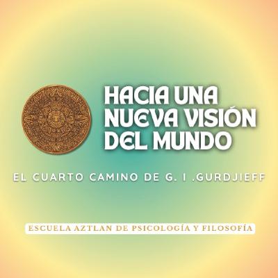 Hacia Una Nueva Visión del Mundo - El Cuarto Camino de G. I. Gurdjieff Hacia Una Nueva Visión del Mundo - El Cuarto Camino de G. I. Gurdjieff
