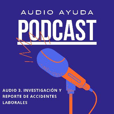 Audio 3. Investigación y reporte de accidentes laborales