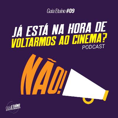 Guia Etuíno #09 Já está na hora de voltarmos ao cinema? (NÃO)