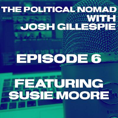 The Political Nomad with Josh Gillespie Episode 6 feat. Susie Moore The Political Nomad with Josh Gillespie Episode 6 feat. Susie Moore