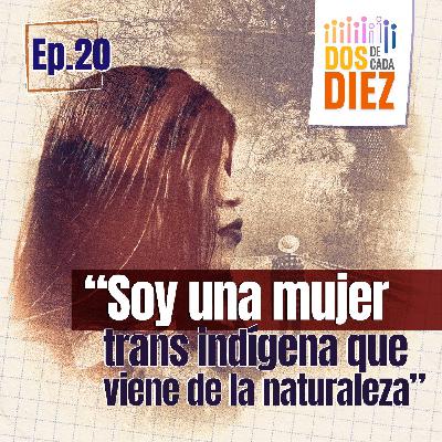 “Soy una mujer trans indígena que viene de la naturaleza”