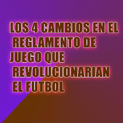 LOS 4 CAMBIOS EN EL REGLAMENTO DE JUEGO QUE REVOLUCIONARIAN EL FUTBOL