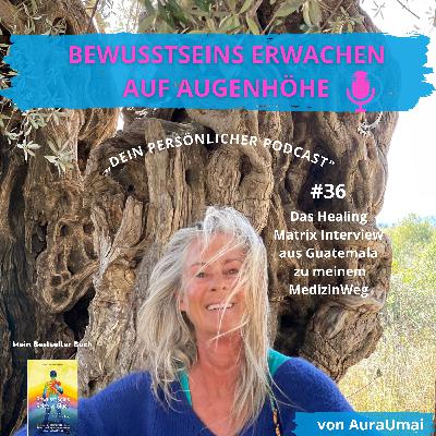 #36 _Das Healing Matrix Interview aus Guatemala zu meinem MedizinWeg