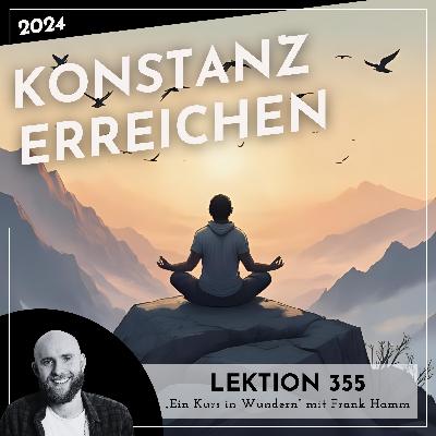 Lektion 355 – Konstanz erreichen – Ein Kurs in Wundern mit Frank Hamm